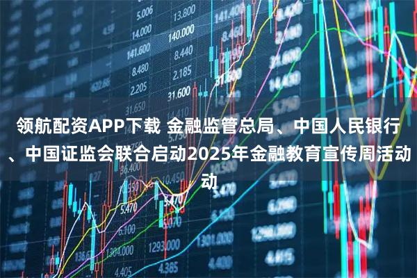 领航配资APP下载 金融监管总局、中国人民银行、中国证监会联合启动2025年金融教育宣传周活动