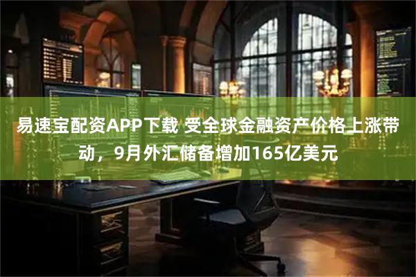 易速宝配资APP下载 受全球金融资产价格上涨带动，9月外汇储备增加165亿美元