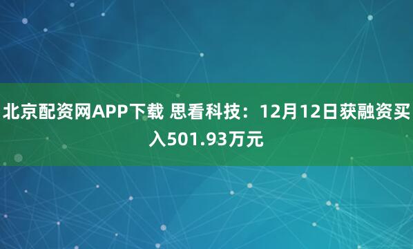 北京配资网APP下载 思看科技：12月12日获融资买入501.93万元